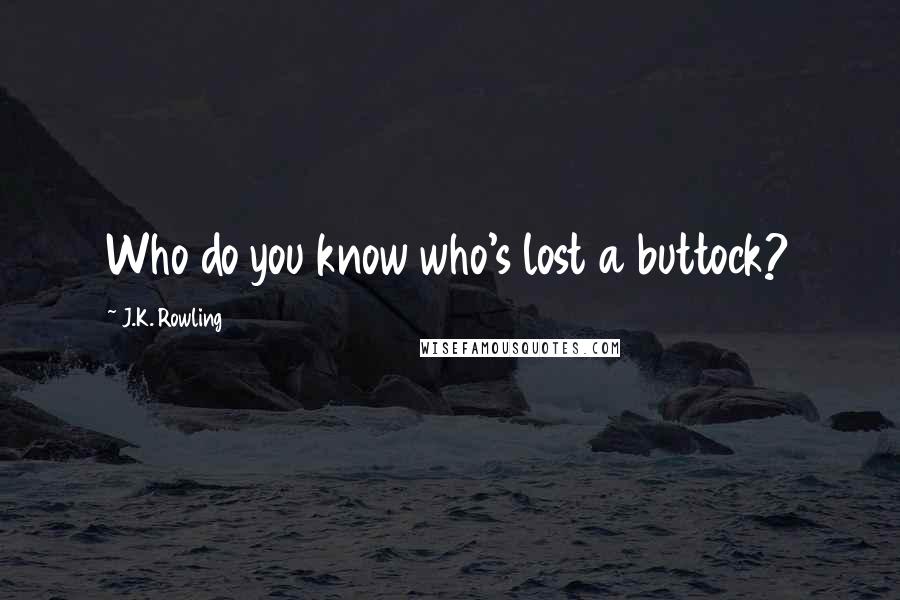 J.K. Rowling Quotes: Who do you know who's lost a buttock?