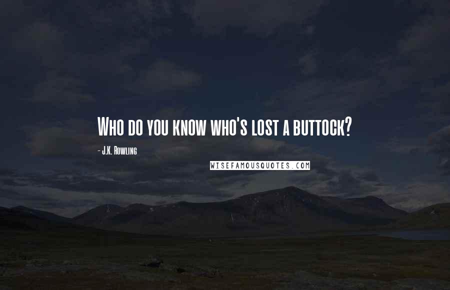 J.K. Rowling Quotes: Who do you know who's lost a buttock?