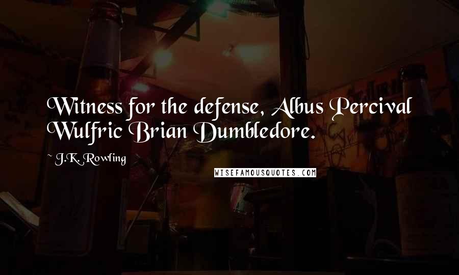 J.K. Rowling Quotes: Witness for the defense, Albus Percival Wulfric Brian Dumbledore.