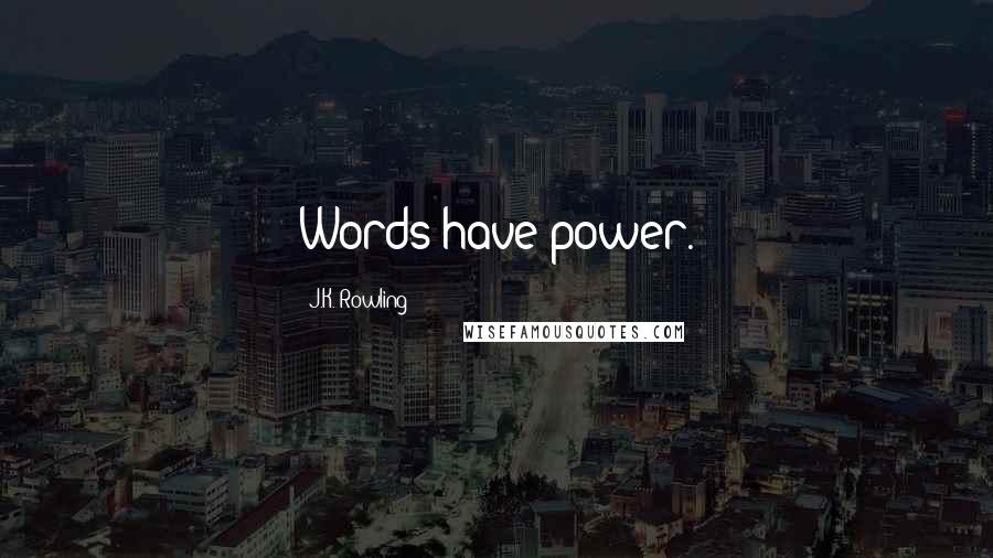 J.K. Rowling Quotes: Words have power.