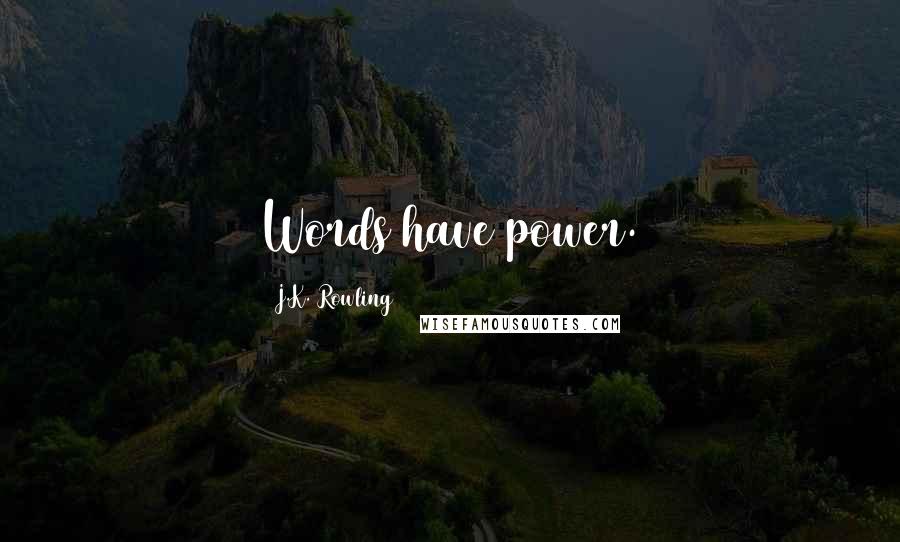 J.K. Rowling Quotes: Words have power.