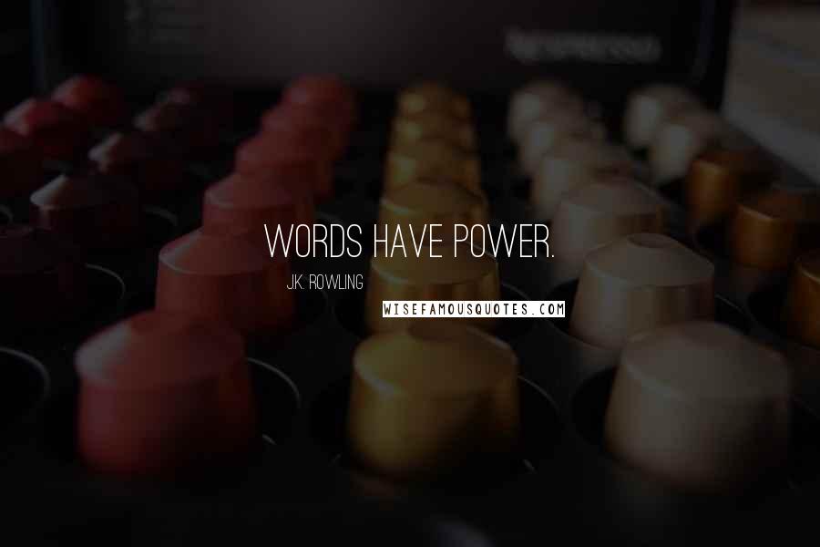 J.K. Rowling Quotes: Words have power.