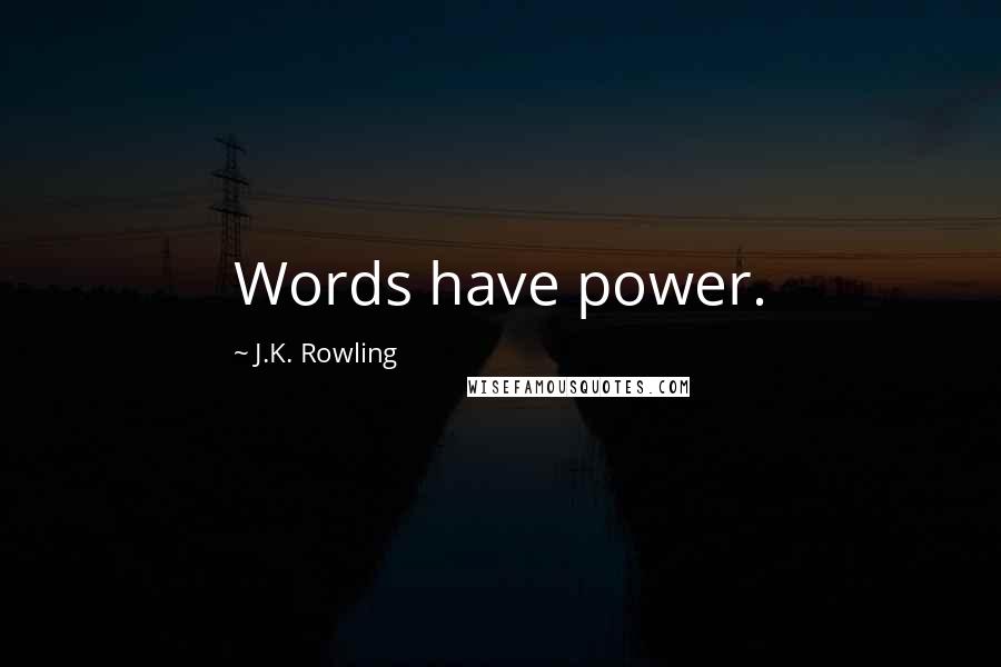 J.K. Rowling Quotes: Words have power.