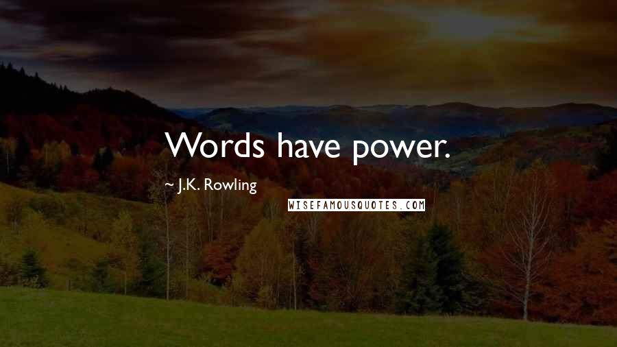 J.K. Rowling Quotes: Words have power.