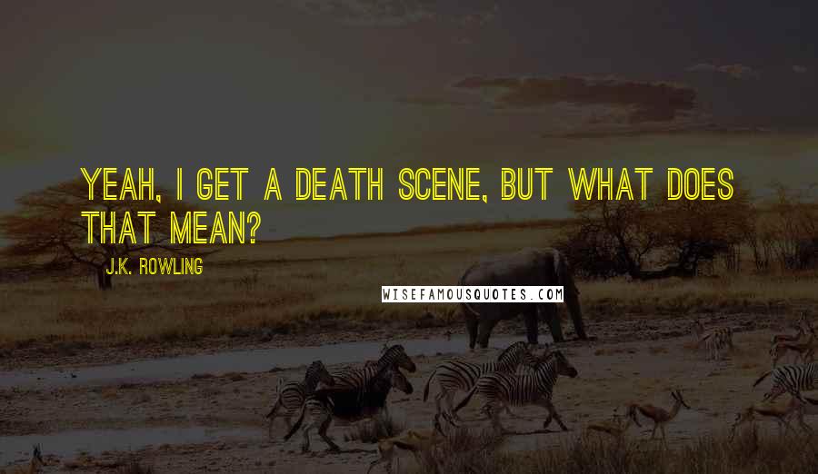 J.K. Rowling Quotes: Yeah, I get a death scene, but what does that mean?