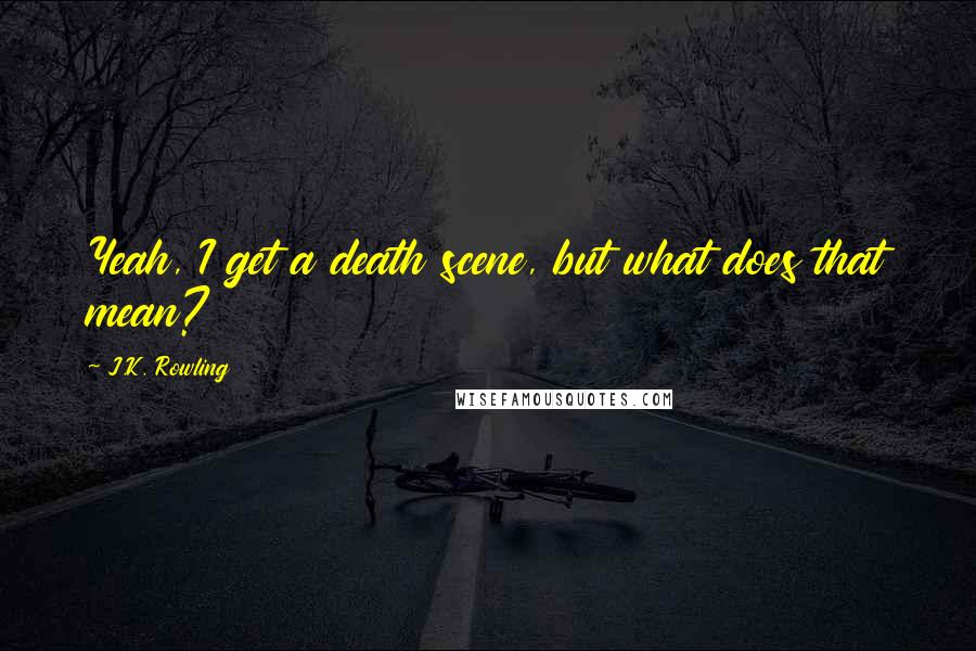 J.K. Rowling Quotes: Yeah, I get a death scene, but what does that mean?