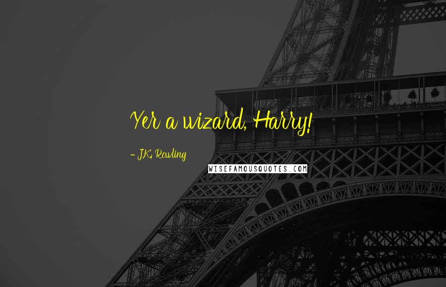 J.K. Rowling Quotes: Yer a wizard, Harry!