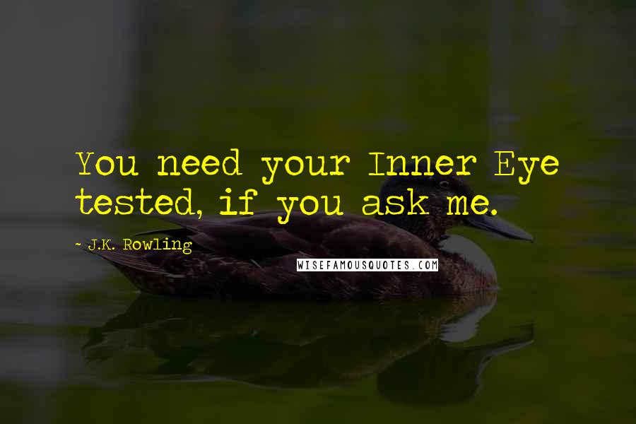 J.K. Rowling Quotes: You need your Inner Eye tested, if you ask me.