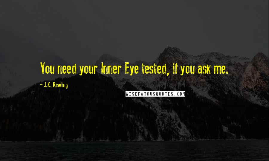 J.K. Rowling Quotes: You need your Inner Eye tested, if you ask me.