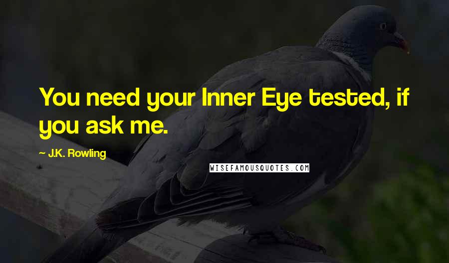 J.K. Rowling Quotes: You need your Inner Eye tested, if you ask me.