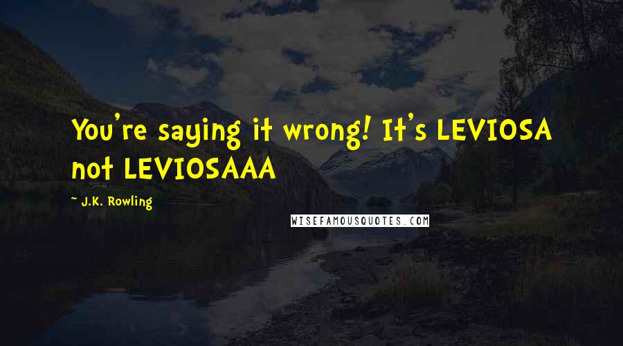 J.K. Rowling Quotes: You're saying it wrong! It's LEVIOSA not LEVIOSAAA