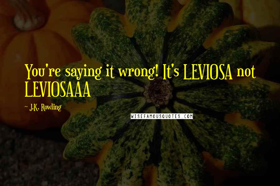 J.K. Rowling Quotes: You're saying it wrong! It's LEVIOSA not LEVIOSAAA