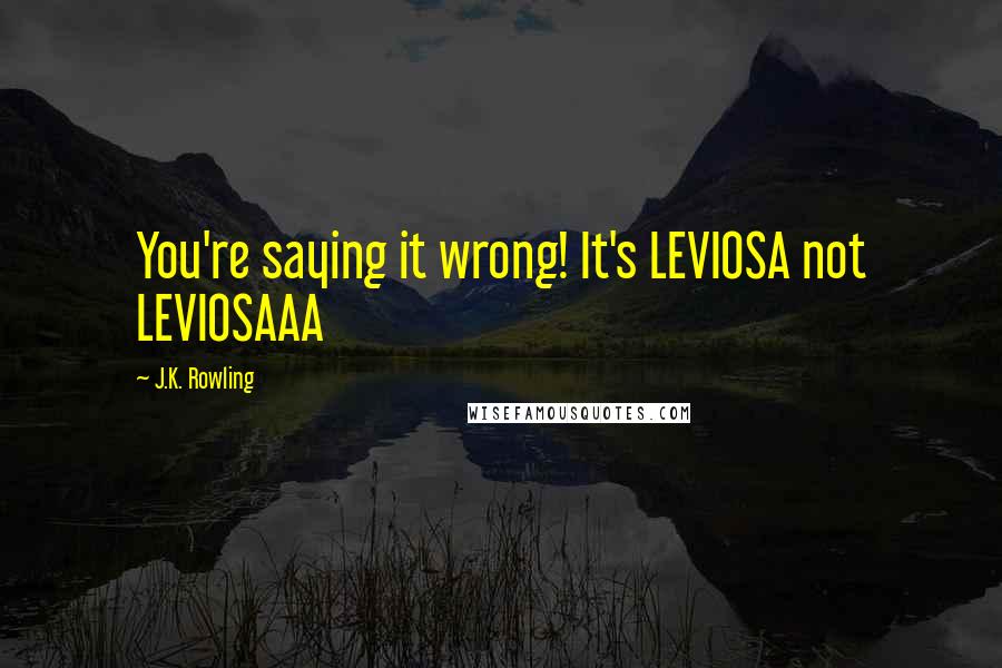 J.K. Rowling Quotes: You're saying it wrong! It's LEVIOSA not LEVIOSAAA