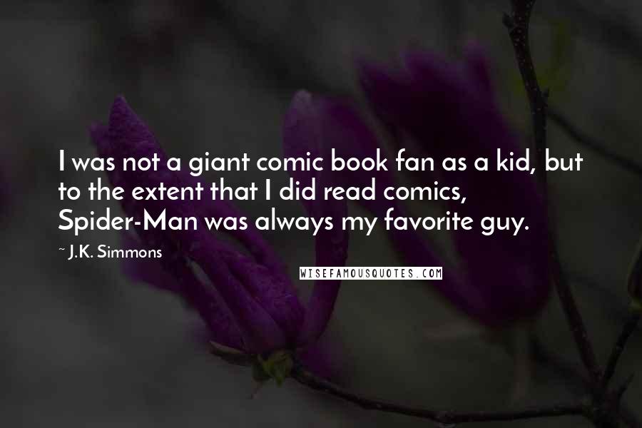 J.K. Simmons Quotes: I was not a giant comic book fan as a kid, but to the extent that I did read comics, Spider-Man was always my favorite guy.