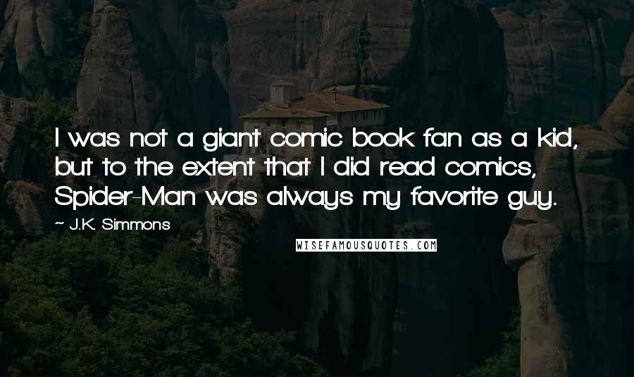 J.K. Simmons Quotes: I was not a giant comic book fan as a kid, but to the extent that I did read comics, Spider-Man was always my favorite guy.