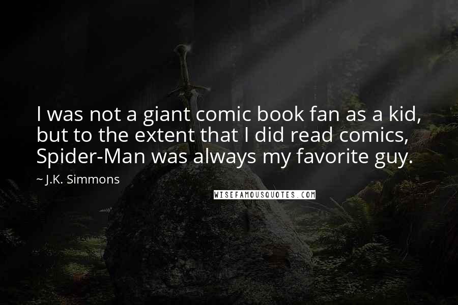 J.K. Simmons Quotes: I was not a giant comic book fan as a kid, but to the extent that I did read comics, Spider-Man was always my favorite guy.