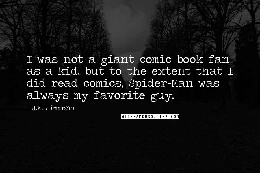 J.K. Simmons Quotes: I was not a giant comic book fan as a kid, but to the extent that I did read comics, Spider-Man was always my favorite guy.