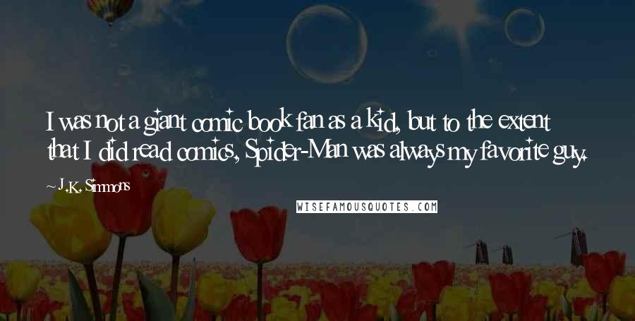 J.K. Simmons Quotes: I was not a giant comic book fan as a kid, but to the extent that I did read comics, Spider-Man was always my favorite guy.