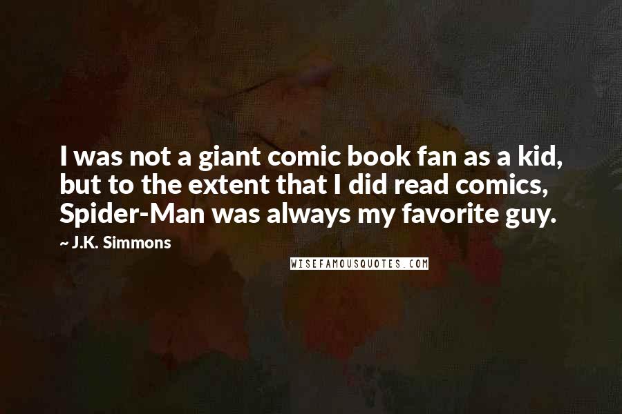 J.K. Simmons Quotes: I was not a giant comic book fan as a kid, but to the extent that I did read comics, Spider-Man was always my favorite guy.