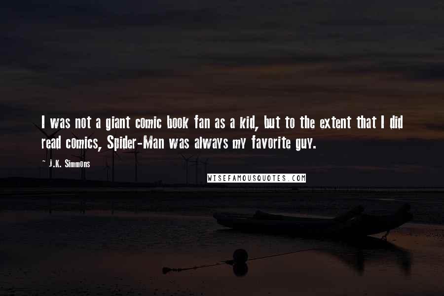 J.K. Simmons Quotes: I was not a giant comic book fan as a kid, but to the extent that I did read comics, Spider-Man was always my favorite guy.