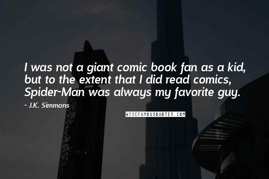 J.K. Simmons Quotes: I was not a giant comic book fan as a kid, but to the extent that I did read comics, Spider-Man was always my favorite guy.
