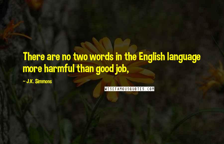 J.K. Simmons Quotes: There are no two words in the English language more harmful than good job,