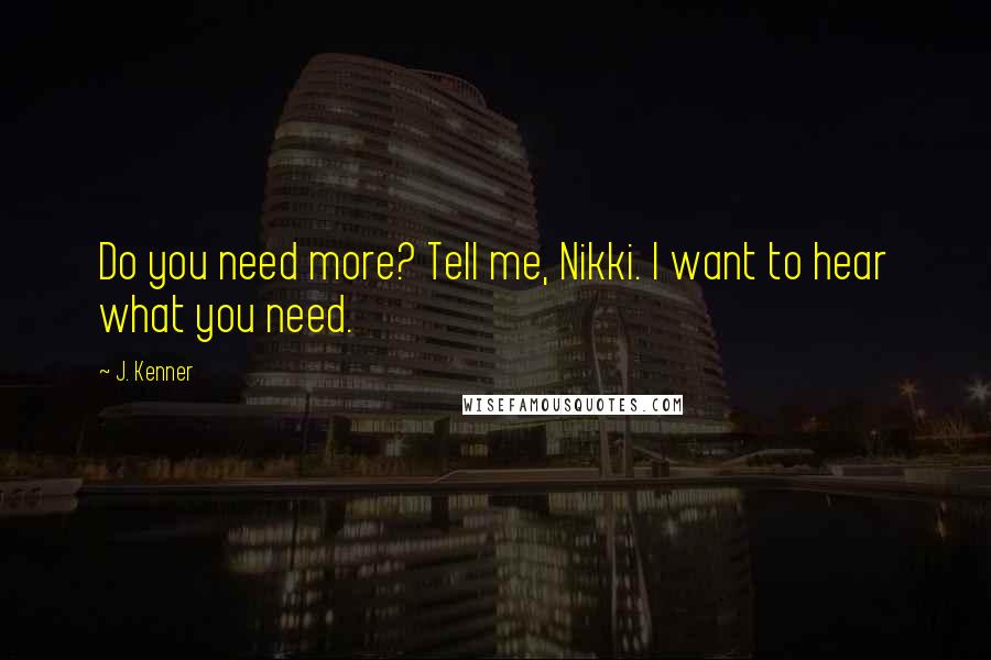 J. Kenner Quotes: Do you need more? Tell me, Nikki. I want to hear what you need.