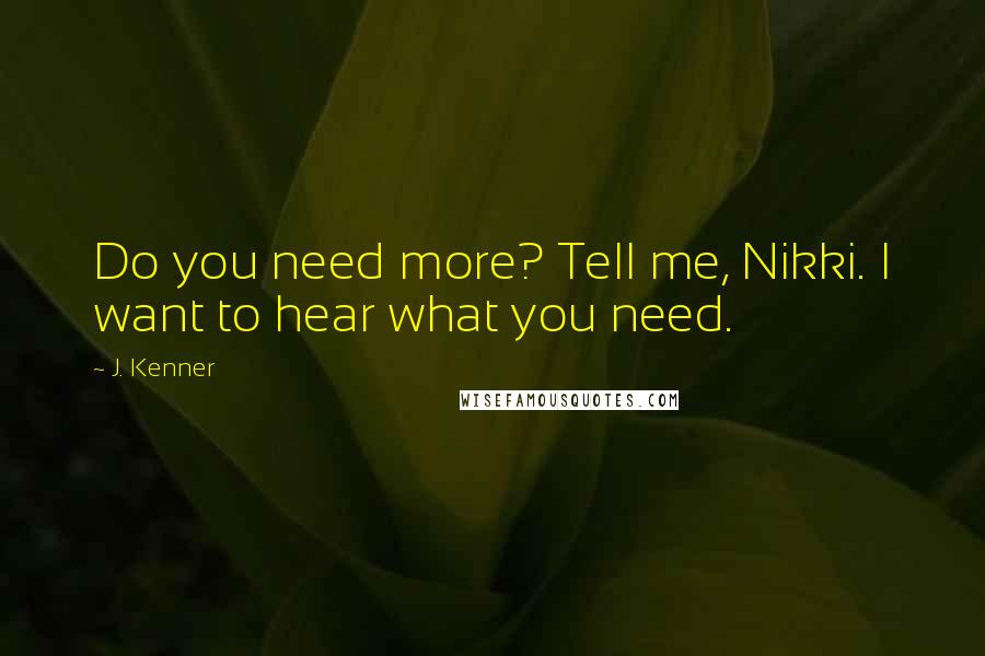 J. Kenner Quotes: Do you need more? Tell me, Nikki. I want to hear what you need.