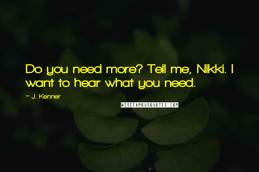 J. Kenner Quotes: Do you need more? Tell me, Nikki. I want to hear what you need.