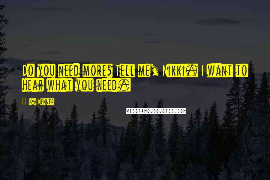 J. Kenner Quotes: Do you need more? Tell me, Nikki. I want to hear what you need.