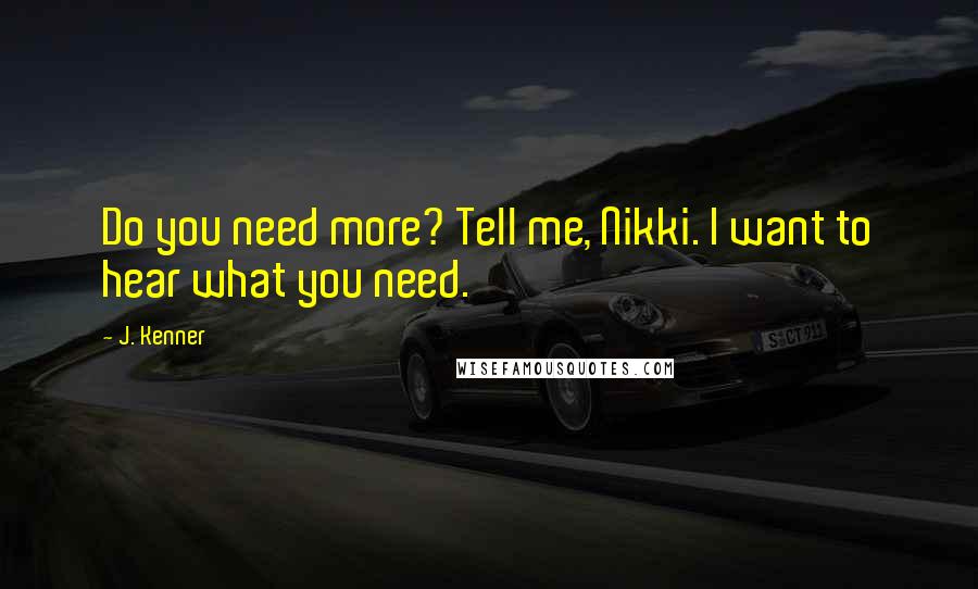 J. Kenner Quotes: Do you need more? Tell me, Nikki. I want to hear what you need.