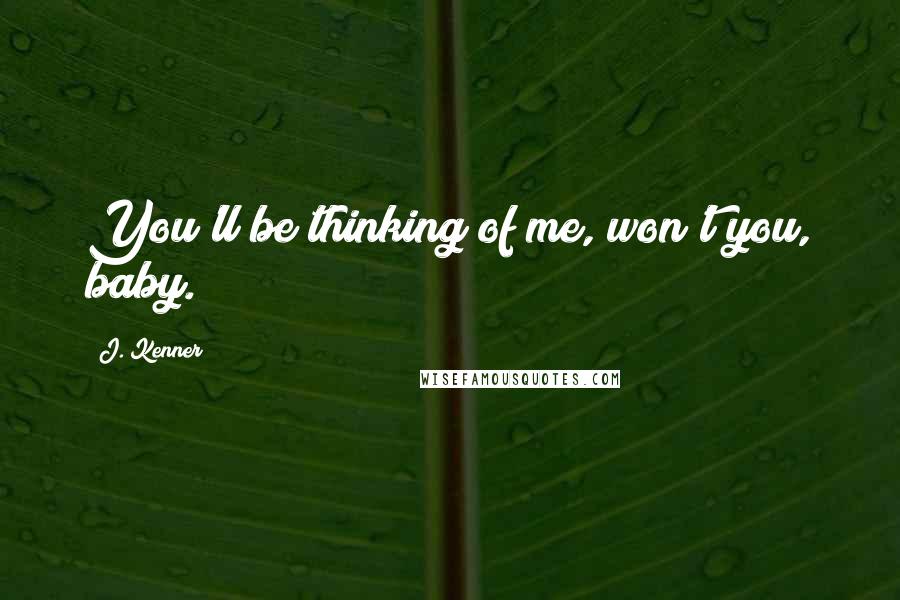 J. Kenner Quotes: You'll be thinking of me, won't you, baby.