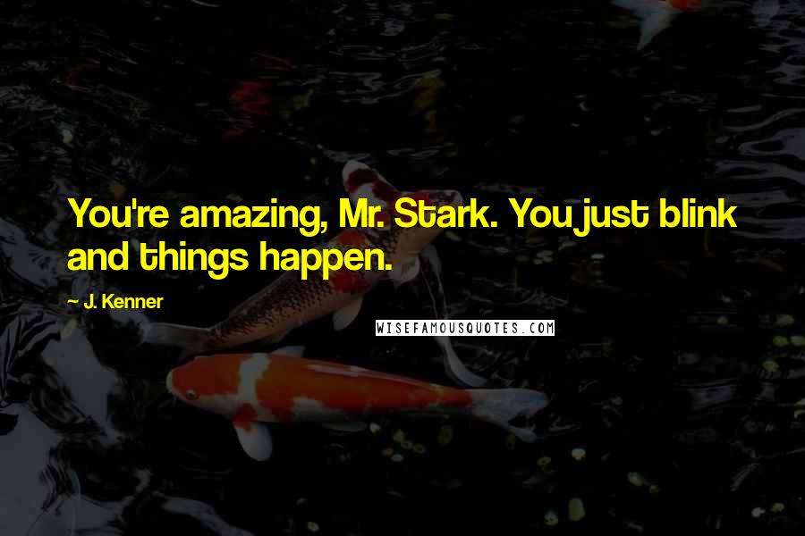 J. Kenner Quotes: You're amazing, Mr. Stark. You just blink and things happen.