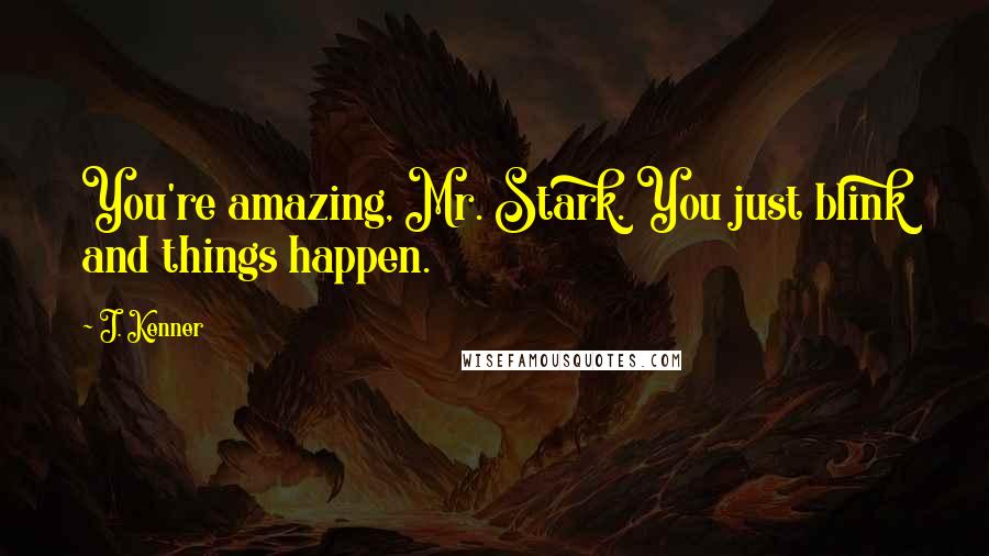 J. Kenner Quotes: You're amazing, Mr. Stark. You just blink and things happen.