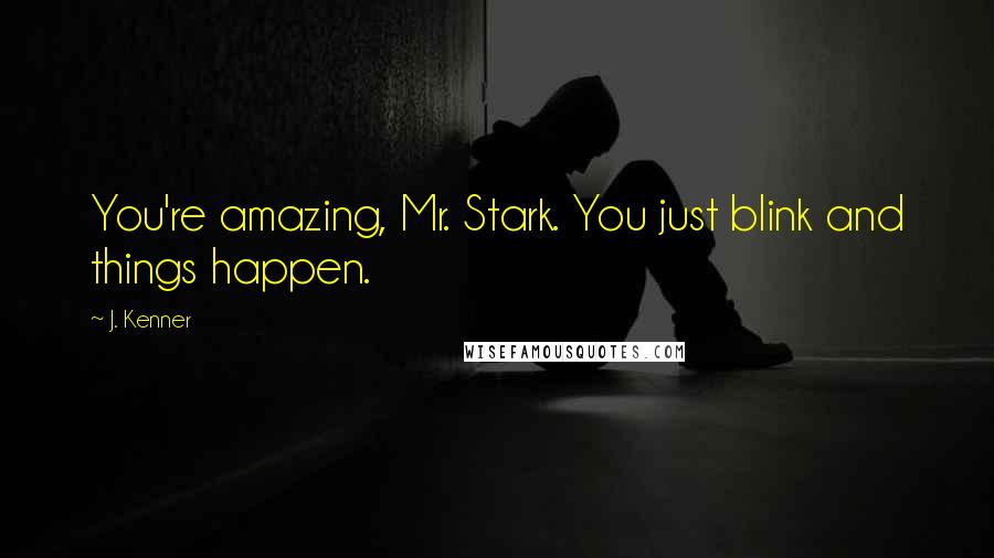 J. Kenner Quotes: You're amazing, Mr. Stark. You just blink and things happen.