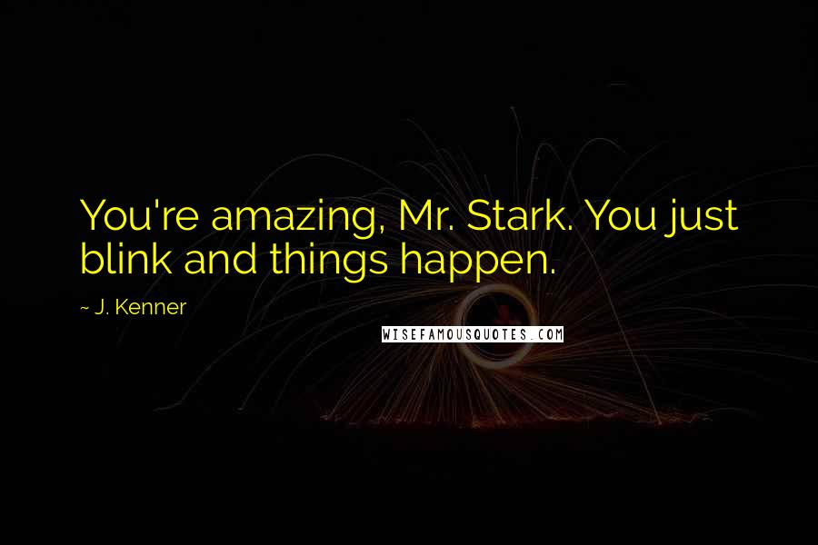 J. Kenner Quotes: You're amazing, Mr. Stark. You just blink and things happen.