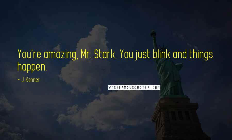 J. Kenner Quotes: You're amazing, Mr. Stark. You just blink and things happen.