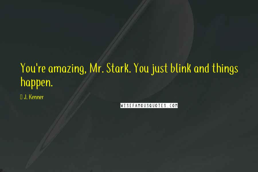 J. Kenner Quotes: You're amazing, Mr. Stark. You just blink and things happen.