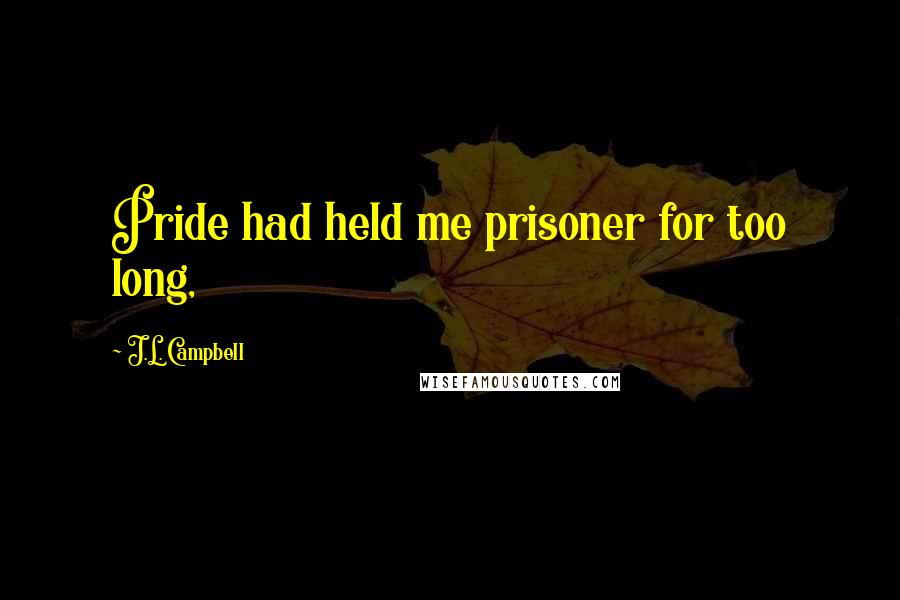 J.L. Campbell Quotes: Pride had held me prisoner for too long,