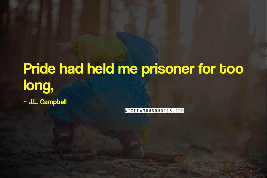 J.L. Campbell Quotes: Pride had held me prisoner for too long,