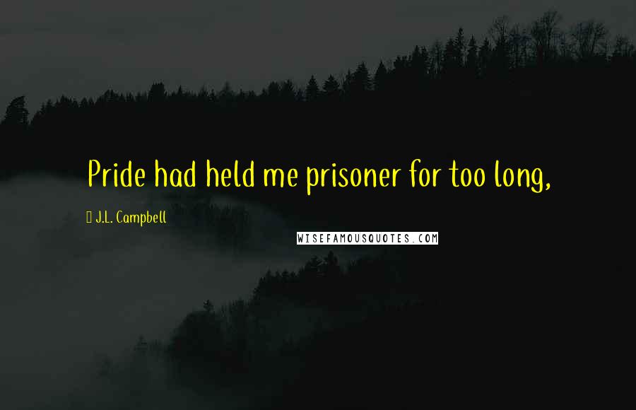 J.L. Campbell Quotes: Pride had held me prisoner for too long,