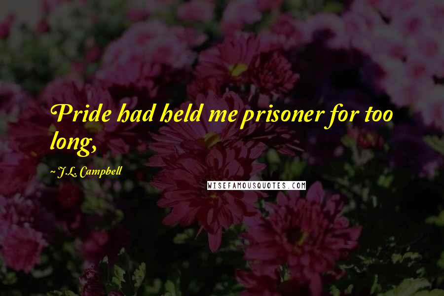 J.L. Campbell Quotes: Pride had held me prisoner for too long,