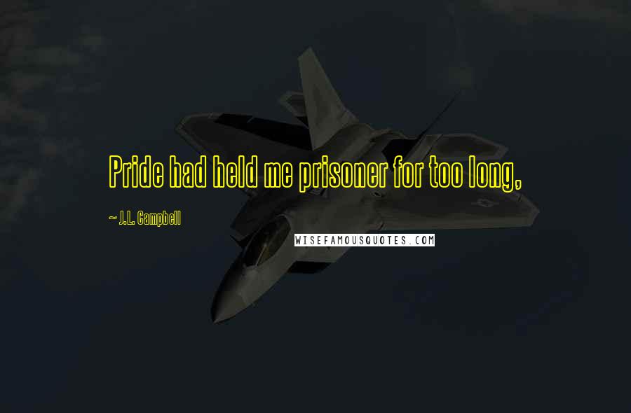 J.L. Campbell Quotes: Pride had held me prisoner for too long,