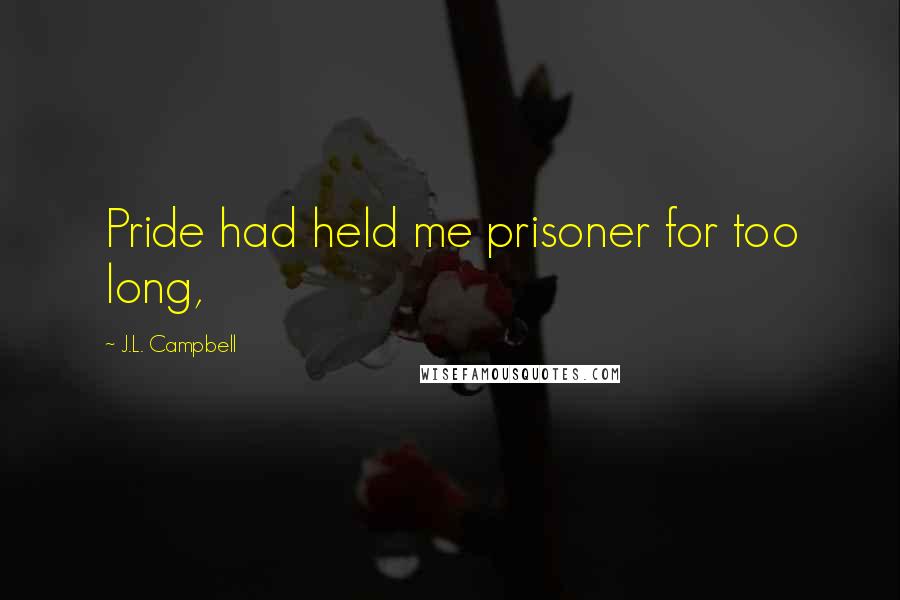 J.L. Campbell Quotes: Pride had held me prisoner for too long,