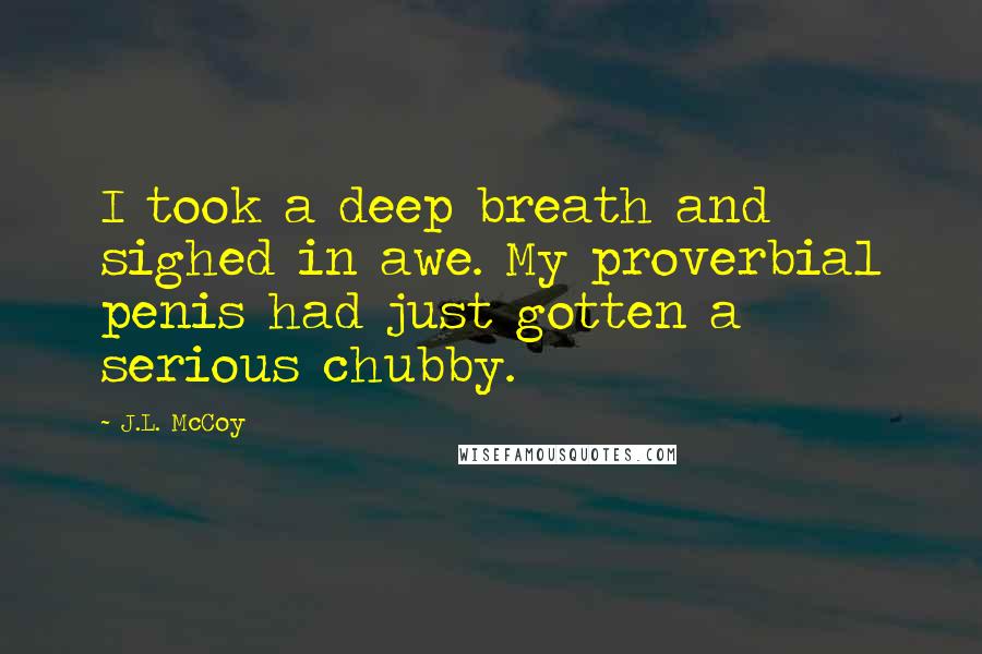 J.L. McCoy Quotes: I took a deep breath and sighed in awe. My proverbial penis had just gotten a serious chubby.