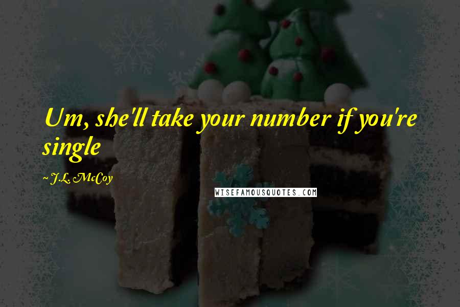 J.L. McCoy Quotes: Um, she'll take your number if you're single