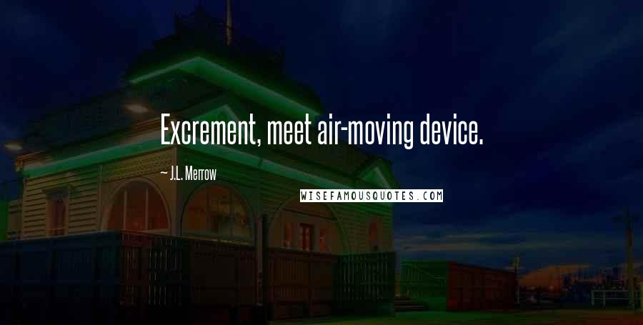 J.L. Merrow Quotes: Excrement, meet air-moving device.