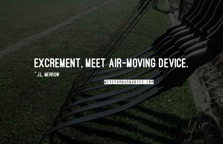 J.L. Merrow Quotes: Excrement, meet air-moving device.