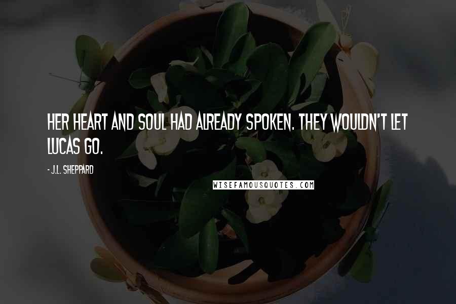 J.L. Sheppard Quotes: Her heart and soul had already spoken. They wouldn't let Lucas go.