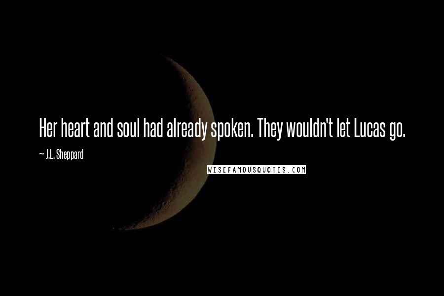 J.L. Sheppard Quotes: Her heart and soul had already spoken. They wouldn't let Lucas go.